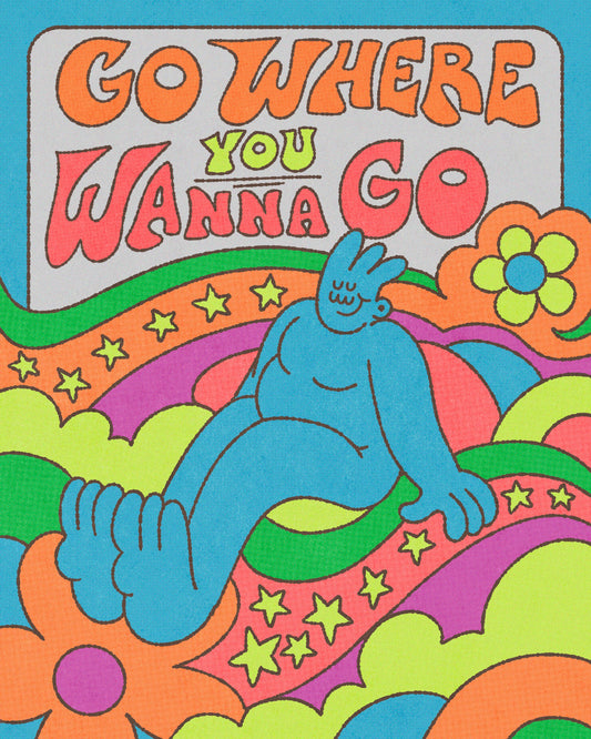 Go Where You Wanna Go Print